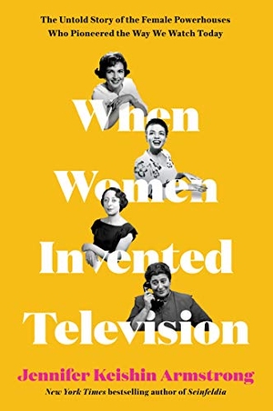 Armstrong, Jennifer Keishin. When Women Invented Television - The Untold Story of the Female Powerhouses Who Pioneered the Way We Watch Today. HarperCollins, 2021.