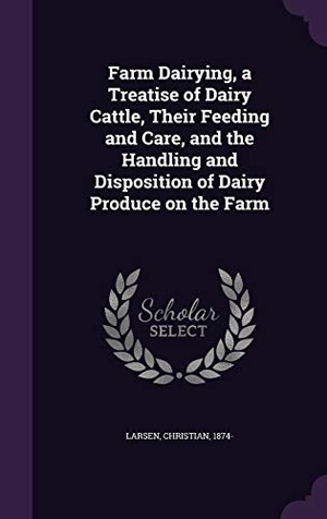 Larsen, Christian. Farm Dairying, a Treatise of Dairy Cattle, Their Feeding and Care, and the Handling and Disposition of Dairy Produce on the Farm. Creative Media Partners, LLC, 2016.