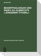 Begriffsglossar und Index zu Albrechts »Jüngerem Titurel«