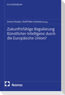 Zukunftsfähige Regulierung Künstlicher Intelligenz durch die Europäische Union?