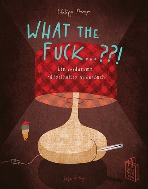 Stampe, Philipp. What the Fuck ...?! - Ein verdammt rätselhaftes Bilderbuch. Jaja Verlag, 2019.