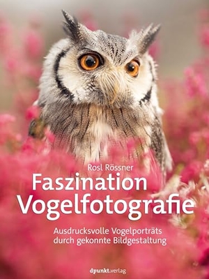 Rössner, Rosl. Faszination Vogelfotografie - Ausdrucksvolle Vogelporträts durch gekonnte Bildgestaltung. Dpunkt.Verlag GmbH, 2022.