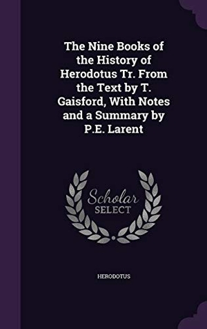 Herodotus. The Nine Books of the History of Herodotus Tr. From the Text by T. Gaisford, With Notes and a Summary by P.E. Larent. Touchladybirdlucky Studios, 2016.