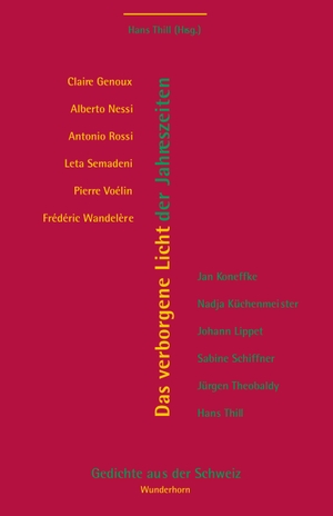Thill, Hans (Hrsg.). Das verborgene Licht der Jahreszeiten - Gedichte aus der Schweiz. Poesie der Nachbarn - Dichter übersetzen Dichter. Wunderhorn, 2007.