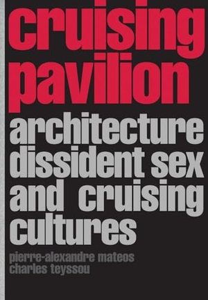 Mateos, Pierre-Alexandre / Charles Teyssou (Hrsg.). Cruising Pavilion - Dissident Sex, Architecture and Cruising Cultures. Spector Books, 2025.