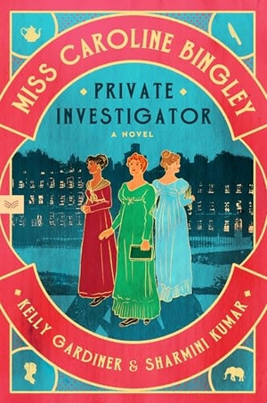 Gardiner, Kelly / Sharmini Kumar. Miss Caroline Bingley, Private Investigator. HarperCollins, 2025.