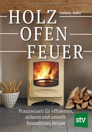Bailey, Anthony. Holz - Ofen - Feuer - Praxiswissen für effizientes, sicheres und umweltfreundliches Heizen. Stocker Leopold Verlag, 2026.