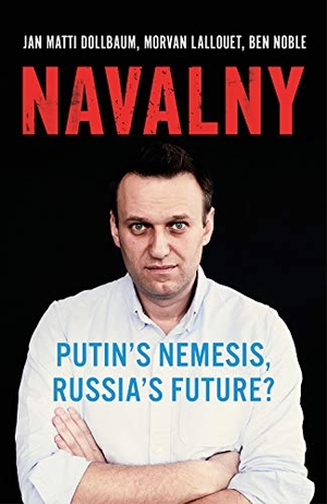 Noble, Ben / Dollbaum, Jan Matti et al. Navalny - Putin's Nemesis, Russia's Future?. C Hurst & Co Publishers Ltd, 2021.
