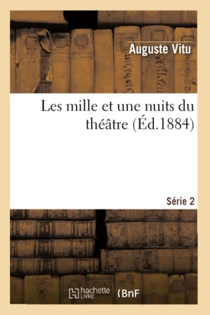 Vitu, Auguste. Les mille et une nuits du théâtre. 2e série. Hachette Livre, 2018.