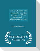 Transylvania; its products and its people ... With maps and ... illustrations, etc. - Scholar's Choice Edition