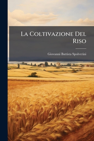 Spolverini, Giovanni Battista. La Coltivazione Del Riso. Creative Media Partners, LLC, 2025.
