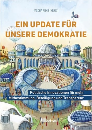 Rohr, Jascha (Hrsg.). Ein Update für unsere Demokratie - Politische Innovationen für mehr Mitbestimmung, Beteiligung und Transparenz. Oekom Verlag GmbH, 2025.