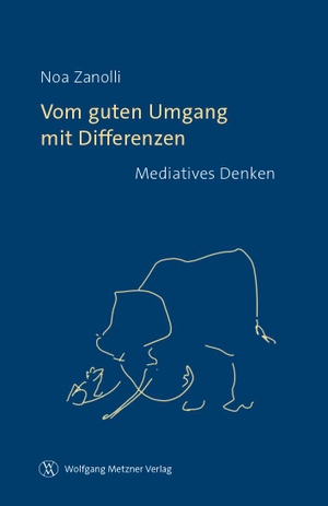 Zanolli, Noa. Vom guten Umgang mit Differenzen - Mediatives Denken. Metzner, Wolfgang Verlag, 2020.