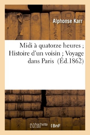Karr A. Midi à quatorze heures Histoire d'un voisin Voyage dans Paris. Hachette Livre, 2022.