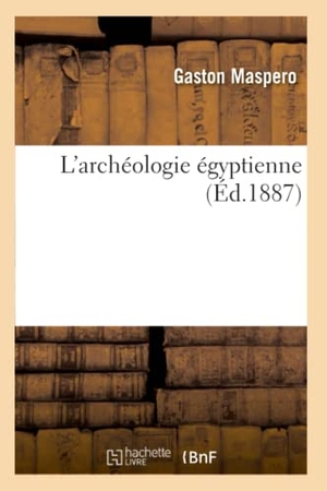 Maspéro, Gaston. L'archéologie égyptienne (Éd.1887). Hachette Livre, 2018.