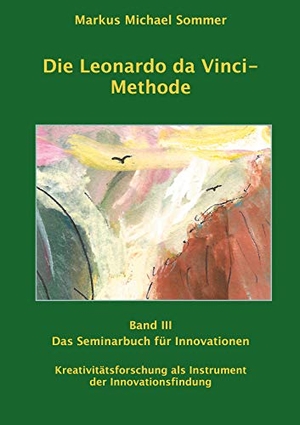 Sommer, Markus Michael. Die Leonardo da Vinci - Methode Band III - Das Seminarbuch für Innovationen / Kreativitätsforschung als Instrument der Innovationsforschung. Books on Demand, 2020.