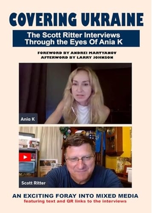 Ritter, Scott. Covering Ukraine - The Scott Ritter Interviews Through the Eyes of Ania K. Clarity Press, 2024.