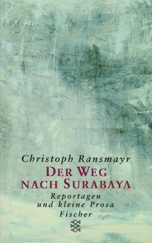 Ransmayr, Christoph. Der Weg nach Surabaya. FISCHER Taschenbuch, 1999.