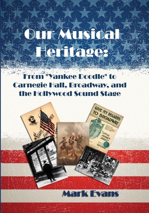 Evans, Mark. Our Musical Heritage - From "Yankee Doodle" to Carnegie Hall, Broadway, and the Hollywood Sound Stage. Cultural Conservation, 2025.