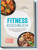 Fitness Kochbuch: Die leckersten eiweißreichen Rezepte für jeden Geschmack - für mehr Energie & Topform - inkl. 30-Tage-Ernährungsplan, High-Protein-Frühstück, Soßen & Dressings, Desserts & Shakes