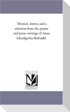 Memoir, Letters, and a Selection from the Poems and Prose Writings of Anna Lutitia Barbauld.Vol. 2