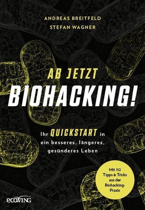 Breitfeld, Andreas / Stefan Wagner. Ab jetzt Biohacking! - Ihr Quickstart in ein besseres, längeres, gesünderes Leben. ecoWing, 2023.