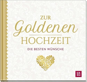 Groh Verlag (Hrsg.). Zur Goldenen Hochzeit die besten Wünsche - Geschenkbuch zur Goldenen Hochzeit mit liebevollen Texten und edler Goldfolie. Ein tolles Geschenk zum 50. Hochzeitstag. Groh Verlag, 2026.