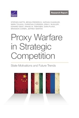 Watts, Stephen / Corbin, Brandon et al. Proxy Warfare in Strategic Competition - State Motivations and Future Trends. RAND Corporation, 2023.