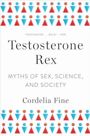 Fine, Cordelia. Testosterone Rex - Myths of Sex, Science, and Society. Norton & Company, 2018.