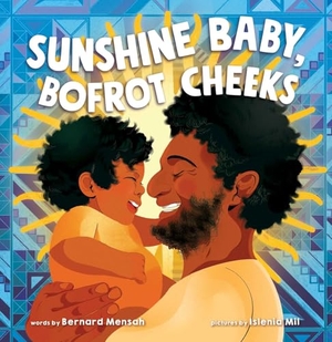 Mensah, Bernard. Sunshine Baby, Bofrot Cheeks. Little Bee Books, 2025.
