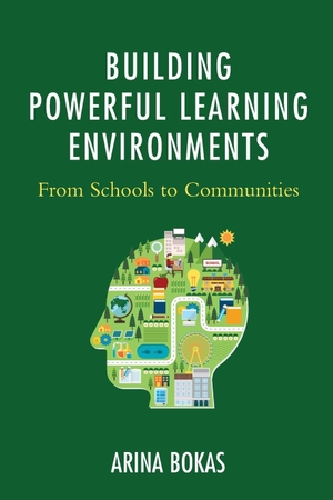 Bokas, Arina. Building Powerful Learning Environments - From Schools to Communities. Rowman & Littlefield Publishers, 2016.