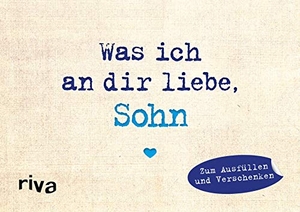 Reinwarth, Alexandra. Was ich an dir liebe, Sohn - Miniversion - Zum Ausfüllen und Verschenken | Originelle Liebeserklärung. Geschenkidee zu Weihnachten, Ostern, Geburtstag, Abschluss. riva Verlag, 2019.