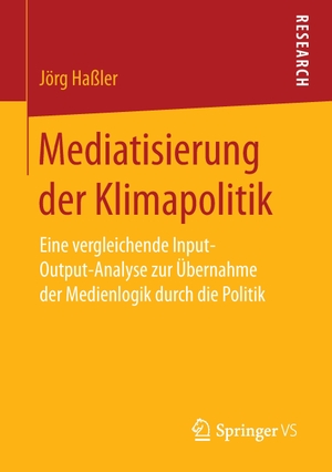 Haßler, Jörg. Mediatisierung der Klimapolitik - Eine vergleichende Input-Output-Analyse zur Übernahme der Medienlogik durch die Politik. Springer Fachmedien Wiesbaden, 2016.