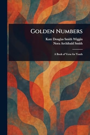 Wiggin, Kate Douglas Smith / Nora Archibald Smith. Golden Numbers. Creative Media Partners, LLC, 2025.