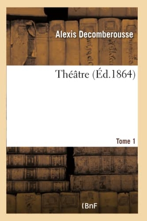 Decomberousse, Alexis. Théâtre- Tome 1. Hachette Livre, 2018.