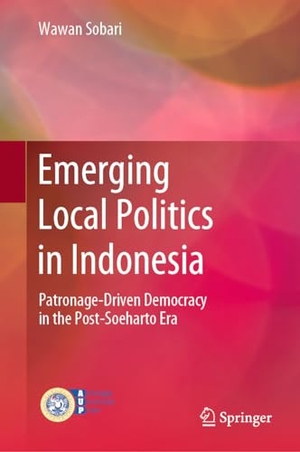 Sobari, Wawan. Emerging Local Politics in Indonesia - Patronage-Driven Democracy in the Post-Soeharto Era. Springer Nature Singapore, 2023.