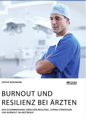 Bergmann, Sophie. Burnout und Resilienz bei Ärzten. Der Zusammenhang zwischen Resilienz, Coping-Strategien und Burnout im Arztberuf. Science Factory, 2020.