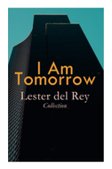 I Am Tomorrow - Lester del Rey Collection
