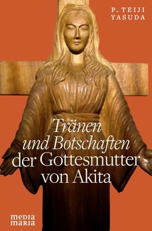 Yasuda, Teiji. Tränen und Botschaften der Gottesmutter von Akita. Media Maria, 2024.