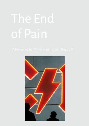 Bosch, Alexander P M van den. The End of Pain. Lulu.com, 2023.
