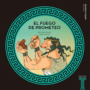 Gómez Gil, Ricardo / David Pintor. El fuego de Prometeo. Editorial Luis Vives (Edelvives), 2017.