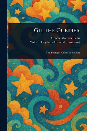 Fenn, George Manville / William Heysham Overend. Gil the Gunner. Creative Media Partners, LLC, 2025.