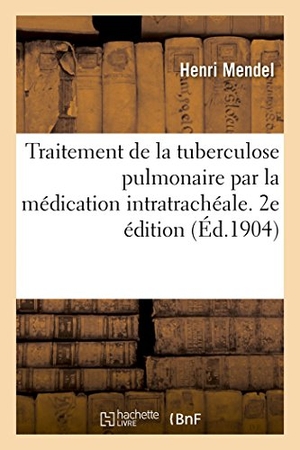 Mendel-H. Traitement de la Tuberculose Pulmonaire Par La Médication Intratrachéale. 2e Édition. Hachette Livre, 2018.
