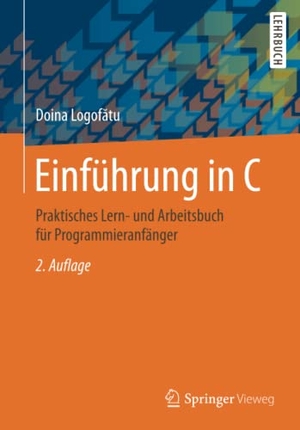 Logof¿tu, Doina. Einführung in C - Praktisches Lern- und Arbeitsbuch für Programmieranfänger. Springer Fachmedien Wiesbaden, 2016.