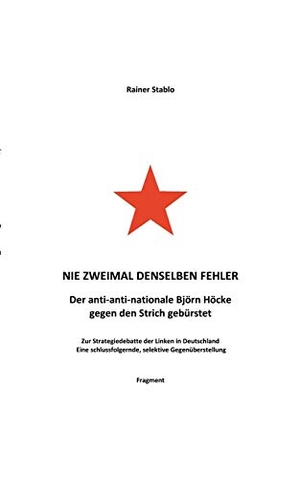 Stablo, Rainer. Nie zweimal denselben Fehler - Der anti-anti-nationale Björn Höcke gegen den Strich gebürstet. Books on Demand, 2020.