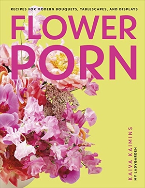 Kaimins, Kaiva. Flower Porn - Recipes for Modern Bouquets, Tablescapes and Displays. Dorling Kindersley Ltd., 2023.