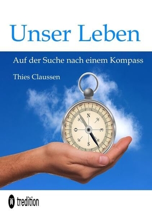 Claussen, Thies. Unser Leben - Auf der Suche nach einem Kompass. tredition, 2023.