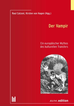 Calzoni, Raul / Kirsten von Hagen (Hrsg.). Der Vampir - Ein europäischer Mythos des kulturellen Transfers. AVM, 2023.