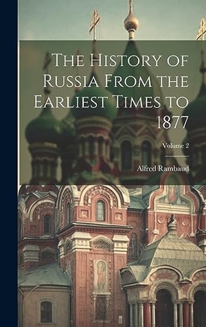Rambaud, Alfred. The History of Russia From the Earliest Times to 1877; Volume 2. British Library, Historical Print Editions, 2023.