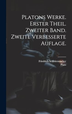 Plato / Friedrich Schleiermacher. Platons Werke. Erster Theil. Zweiter Band. Zweite verbesserte Auflage.. Tradd Street Press, 2023.